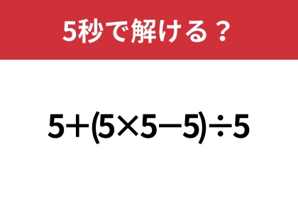 これが解けたら計算で困ることはないかも!?「5+(5×5−5)÷5」5秒で解ける?