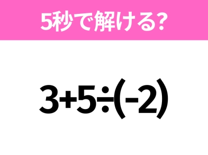 簡単そうだけど意外と難しい?「3+5÷(-2)」5秒で解ける?