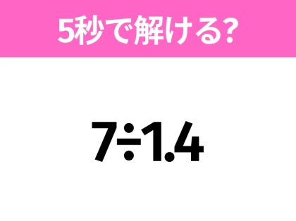 5秒でわかったら天才!?「7÷1.4」すぐ解ける?