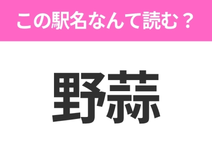 【駅名クイズ】「野蒜」はなんて読む？宮城にある駅です！
