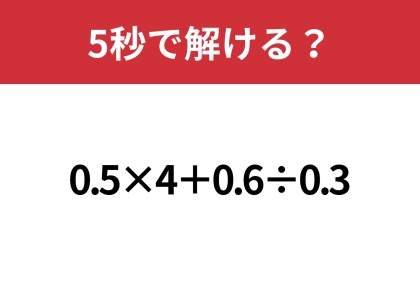 小数の計算って意外と難しいかも？「0.5×4+0.6÷0.3」5秒で解ける？