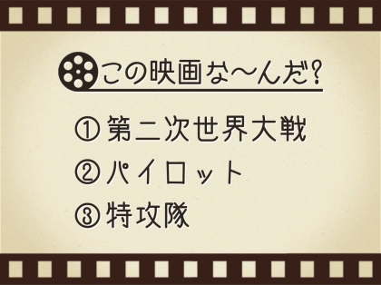 【3つのヒントで映画を当てろ！】「第二次世界大戦・パイロット・特攻隊」連想する名作は何でしょう？