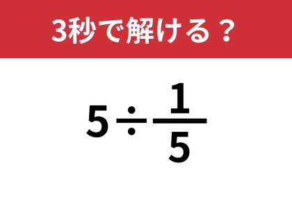 意外と忘れている人が多いかも？「5÷1/5」3秒で解ける？