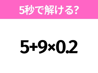 簡単そうだけど意外と難しい？「5+9×0.2」5秒で解ける？