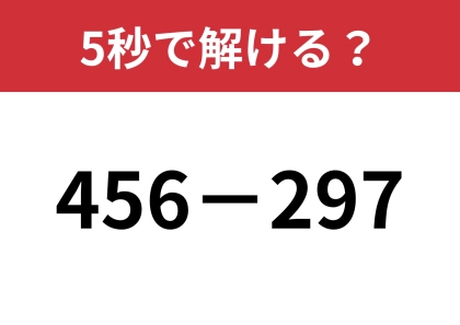 ある方法を使うと一瞬で解ける！？「456−297」5秒で解ける？