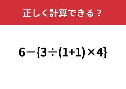 正しい答えにたどり着くには注意が必要！「6−{3÷(1+1)×4}」正しく計算できる？