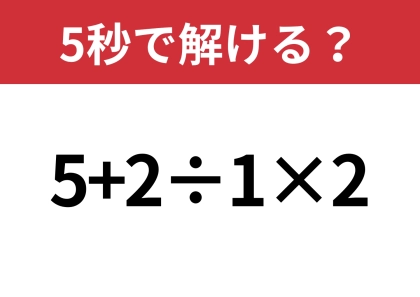 大人でも間違える人が多いかも!?「5+2÷1×2」5秒で解ける?