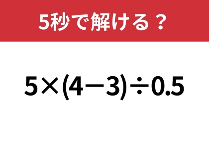 意外と間違える人が多いかも！？「5×(4−3)÷0.5」5秒で解ける？