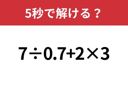 大人でも解けない人が多いかも！？「7÷0.7+2×3」5秒で解ける？