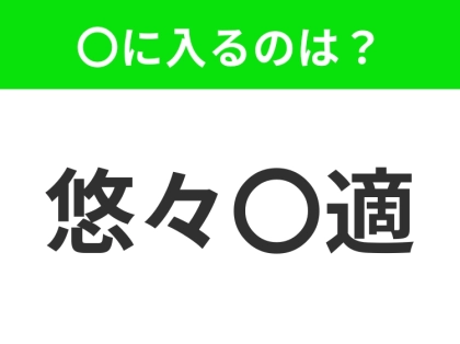 小学校で習う、この四字熟語はなに？【のんびりと心静かに、思うままに過ごすこと】