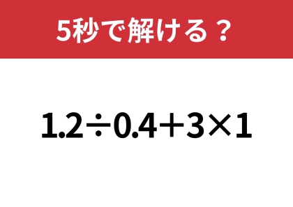 大人でも解けない人が多いかも！？「1.2÷0.4+3×1」5秒で解ける？