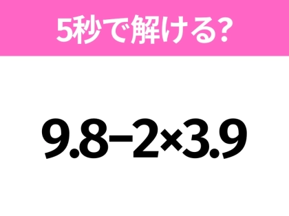 簡単そうだけど意外と難しい？「9.8−2×3.9」5秒で解ける？