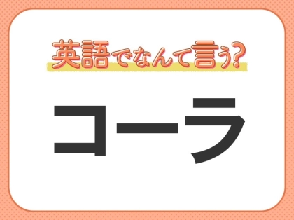 海外では通じない？！【コーラ】を英語で正しく言えますか？