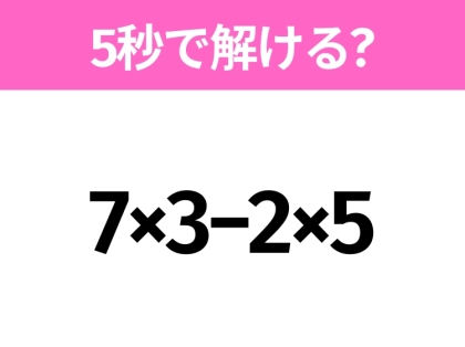 簡単そうだけど意外と難しい?「7×3−2×5」5秒で解ける?