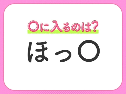 【穴埋めクイズ】パッと答えがわかったらスゴイ！空白に入る言葉は？