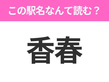 【駅名クイズ】「香春」はなんて読む？福岡県にある駅です！