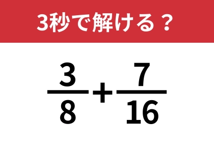 分数の計算ってどうやるんだっけ?「7/8+3/16」3秒で解ける?