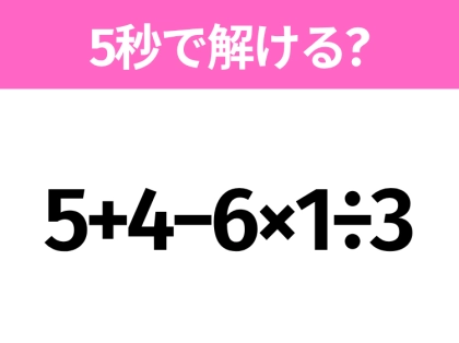 5秒でわかったら天才!?「5+4−6×1÷3」すぐ解ける?