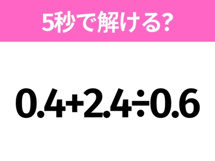 5秒でわかったら天才!?「0.4+2.4÷0.6」すぐ解ける?