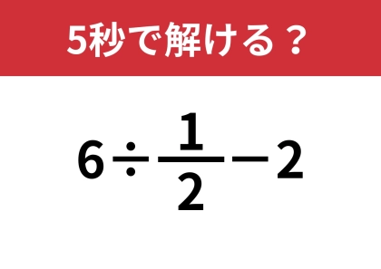 分数の割り算ってどうやって計算するんだっけ？「6÷1/2−2」5秒で解ける？