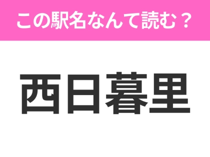 【駅名クイズ】「西日暮里」はなんて読む？東京都にある駅です！