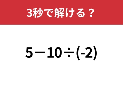 どうやって解くんだっけ・・・「5−10÷(-2)」3秒で解ける?