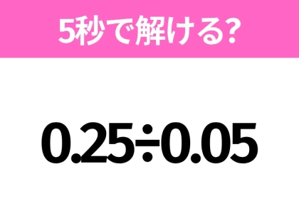 簡単そうだけど意外と難しい?「0.25÷0.05」5秒で解ける?