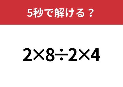 どこから計算するのが正解?「2×8÷2×4」5秒で解ける?