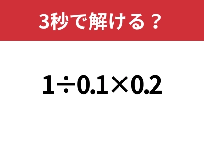 思ってた答えと違うかも！？「1÷0.1×0.2」3秒で解ける？