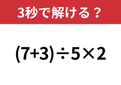 シンプルな問題だけどかなり難しい！？「(7+3)÷5×2」3秒で解ける