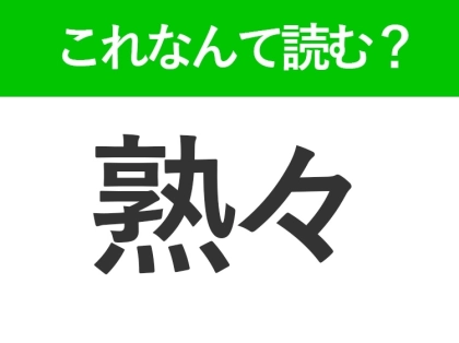 【熟々】はなんて読む?「じゅくじゅく」ではありません!