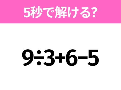 5秒でわかったら天才!?「9÷3+6−5」すぐ解ける?