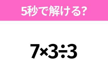 5秒でわかったら天才!?「7×3÷3」すぐ解ける?