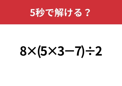 どこから計算するのが正解？「8×(5×3−7)÷2」5秒で解ける？