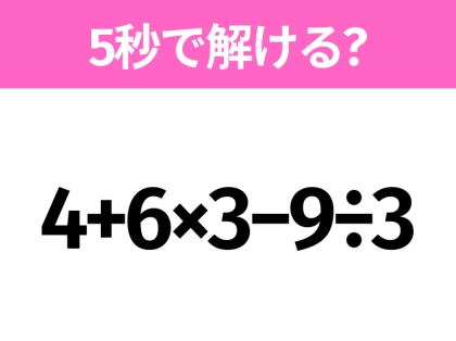 5秒でわかったら天才！？「4+6×3−9÷3」すぐ解ける？