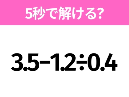 簡単そうだけど意外と難しい？「3.5−1.2÷0.4」5秒で解ける？