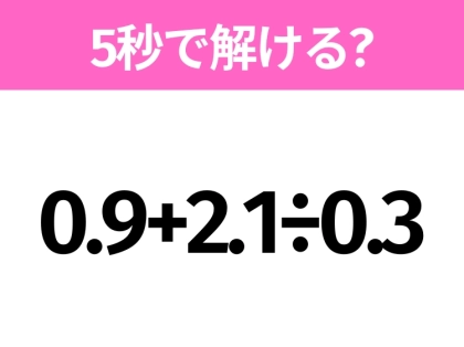 簡単そうだけど意外と難しい?「0.9+2.1÷0.3」5秒で解ける?