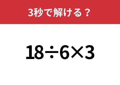 簡単そうだけど意外と難しいかも！？「18÷6×3」3秒で解ける？
