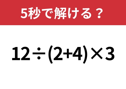 暗算でも正解してほしい！「12÷(2+4)×3」5秒で解ける？