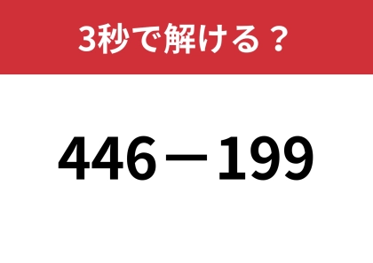 暗算で解ける方法を紹介します!「446−199」3秒で解ける?