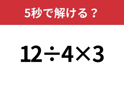 簡単そうに見えても、不正解が続出！？「12÷4×3」5秒で解ける？