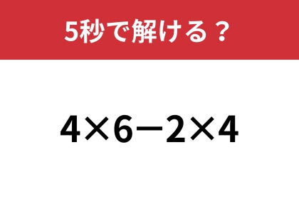 一瞬で解く方法、知ってる？「4×6−2×4」5秒で解ける？