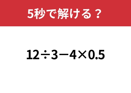 大人なら正解できますよね?「12÷3−4×0.5」5秒で解ける?