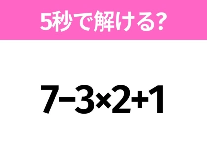 5秒でわかったら天才!?「7−3×2+1」すぐ解ける?