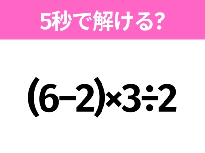簡単そうだけど意外と難しい？「(6−2)×3÷2」5秒で解ける？