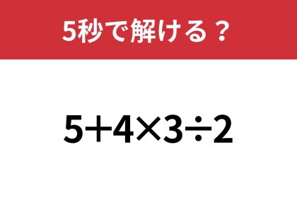 どこから計算するのが正解!?「5+4×3÷2」5秒で解ける?