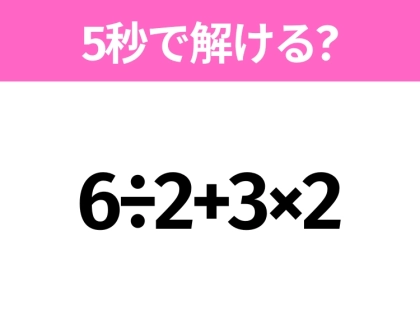 5秒でわかったら天才！？「6÷2+3×2」すぐ解ける？