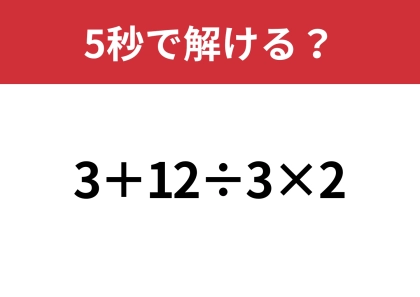 油断してると間違えるかも！？「3+12÷3×2」5秒で解ける？