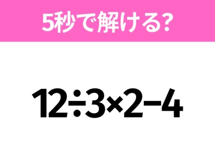 5秒でわかったら天才!?「12÷3×2−4」すぐ解ける?