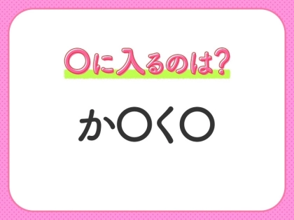 【穴埋めクイズ】すぐに分かったらお見事！空白に入る文字は？